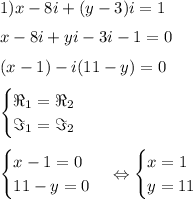 1) x-8i+(y-3)i=1&#10;\medskip&#10;\\&#10;x-8i+yi-3i-1=0&#10;\medskip&#10;\\&#10;(x-1)-i(11-y)=0&#10;\medskip&#10;\\&#10;\begin{cases} \Re_1=\Re_2\\\Im_1=\Im_2\end{cases}&#10;\medskip&#10;\\&#10;\begin{cases}x-1=0\\11-y=0\end{cases}\Leftrightarrow\begin{cases}x=1\\y=11\end{cases}