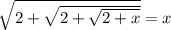 \sqrt{2+\sqrt{2+\sqrt{2+x} } } =x