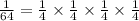 \frac{1}{64} = \frac{1}{4} \times \frac{1}{4} \times \frac{1}{4} \times \frac{1}{4}