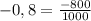 -0,8 = \frac{-800}{1000}