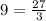 9 = \frac{27}{3}