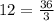 12 = \frac{36}{3}