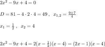 2x^2-9x+4=0\\\\D=81-4\cdot 2\cdot 4=49\; ,\; \; x_{1,2}=\frac{9\pm 7}{4}\\\\x_1=\frac{1}{2}\; ,\; \; x_2=4\\\\\\2x^2-9x+4=2(x-\frac{1}{2})(x-4)=(2x-1)(x-4)