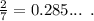 \frac{2}{7} = 0.285... \: \: .