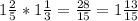 1\frac{2}{5}*1\frac{1}{3}=\frac{28}{15}=1\frac{13}{15}