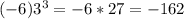 (-6)3^3=-6*27=-162