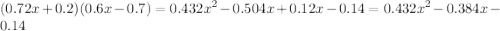 (0.72x + 0.2)(0.6x - 0.7) = {0.432x}^{2} - 0.504x + 0.12x - 0.14 = {0.432x}^{2} - 0.384x - 0.14