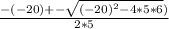 \frac{-(-20)+-\sqrt{(-20)^{2}-4*5*6 } )}{2*5}