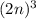 (2n)^3