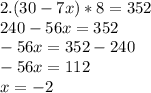 2. (30-7x)*8=352\\ 240-56x=352\\ -56x=352-240\\ -56x=112\\ x=-2