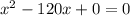 x^2-120x+0=0