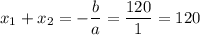 x_1+x_2=-\dfrac{b}{a}=\dfrac{120}{1}=120