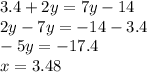 3.4 + 2y = 7y - 14 \\ 2y - 7y = - 14 - 3.4 \\ - 5y = - 17.4 \\ x = 3.48