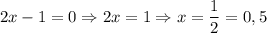 2x - 1 = 0 \Rightarrow 2x = 1 \Rightarrow x = \dfrac{1}{2} = 0,5