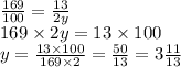 \frac{169}{100} = \frac{13}{2y} \\ 169 \times 2y = 13 \times 100 \\ y = \frac{13 \times 100}{169 \times 2} = \frac{50}{13} = 3 \frac{11}{13}