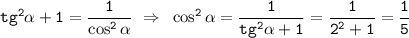 \tt tg^2\alpha+1=\dfrac{1}{\cos^2\alpha} ~\Rightarrow~ \cos^2\alpha=\dfrac{1}{tg^2\alpha+1}=\dfrac{1}{2^2+1}=\dfrac{1}{5}