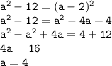 \tt a^2 - 12=(a-2)^2\\a^2-12=a^2-4a+4\\a^2-a^2+4a=4+12\\ 4a=16\\a=4