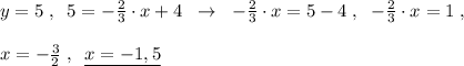 y=5\; ,\; \; 5=-\frac{2}{3}\cdot x+4\; \; \to \; \; -\frac{2}{3}\cdot x=5-4\; ,\; \; -\frac{2}{3}\cdot x=1\; ,\\\\x=-\frac{3}{2}\; ,\; \; \underline {x=-1,5}