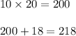 10 \times 20 = 200 \\ \\ 200 + 18 = 218