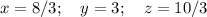 x=8/3; \ \ \ y=3; \ \ \ z=10/3