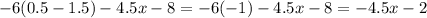 - 6(0.5 - 1.5) - 4.5x - 8 = - 6( - 1) - 4.5x - 8 = - 4.5x - 2