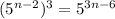 (5^{n-2} )^{3} = 5^{3n-6}