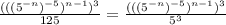 \frac{(((5^{-n} )^{-5} )^{n-1} )^{3} }{125} = \frac{(((5^{-n} )^{-5} )^{n-1} )^{3} }{5^{3} }