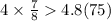 4 \times \frac{7}{8} 4.8(75)