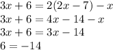 3x + 6 = 2(2x - 7) - x \\ 3x + 6 = 4x - 14 - x \\ 3x + 6 = 3x - 14 \\ 6 = - 14 \\