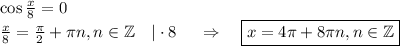 \cos\frac{x}{8}=0\\ \frac{x}{8}=\frac{\pi}{2}+\pi n,n \in \mathbb{Z}~~~|\cdot 8~~~~\Rightarrow~~~ \boxed{x=4\pi+8\pi n,n \in \mathbb{Z}}