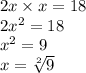 2x \times x = 18 \\ 2 {x}^{2} = 18 \\ {x}^{2} = 9 \\ x = \sqrt[2]{9} \\