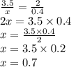 \frac{3.5}{x} = \frac{2}{0.4} \\ 2x = 3.5 \times 0.4 \\ x = \frac{3.5 \times 0.4}{2} \\ x = 3.5 \times 0.2 \\ x = 0.7