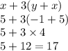 x + 3( y + x) \\ 5 + 3( - 1 + 5) \\ 5 + 3 \times 4 \\ 5 + 12 = 17