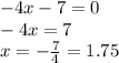 - 4x - 7 = 0 \\ - 4x = 7 \\ x = - \frac{7}{4} = 1.75