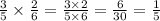 \frac{3}{5} \times \frac{2}{6} = \frac{3 \times 2}{5 \times 6 } = \frac{6}{30} = \frac{1}{5}