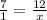 \frac{7}{1} =\frac{12}{x}