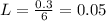 L = \frac{0.3}{6} = 0.05