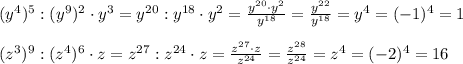 (y^4)^5:(y^9)^2\cdot y^3=y^{20}:y^{18}\cdot y^2=\frac{y^{20}\cdot y^2}{y^{18}}=\frac{y^{22}}{y^{18}}=y^4=(-1)^4=1\\\\(z^3)^9:(z^4)^6\cdot z=z^{27}:z^{24}\cdot z=\frac{z^{27}\cdot z}{z^{24}}=\frac{z^{28}}{z^{24}}=z^4=(-2)^4=16