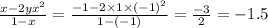 \frac{x - 2y {x}^{2} }{1 - x} = \frac{ - 1 - 2 \times 1 \times {( - 1)}^{2} }{1 - ( - 1)} = \frac{ - 3}{2} = - 1.5