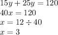 15y + 25y = 120 \\ 40x = 120 \\ x = 12 \div 40 \\ x = 3