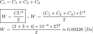 C_{o} = C_{1} + C_{2} + C_{3} \\ \\ \boxed{W = \dfrac{CU^{2}}{2}} \ ; \ W = \dfrac{(C_{1} + C_{2} + C_{3}) * U^{2}}{2} \\ \\ W = \dfrac{(2 + 3 + 4) * 10^{-6} * 27^{2}}{2} \approx 0.00328 \ [Ds]