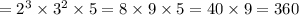 ={2}^{3} \times {3}^{2} \times 5 = 8 \times 9 \times 5 = 40 \times 9 = 360