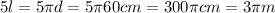 5 l = 5\pi d=5\pi 60 cm=300 \pi cm = 3\pi m