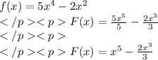 f(x)=5x^4-2x^2\\F(x)=\frac{5x^{5} }{5} - \frac{2x^{3} }{3} \\\\ F(x)= x^{5} - \frac{2x^{3} }{3}