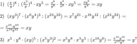 1)\; \; (\frac{x}{y})^8:(\frac{x^2}{y})^4\cdot xy^5=\frac{x^8}{y^8}\cdot \frac{y^4}{x^8}\cdot xy^5=\frac{xy^5}{y^4}=xy\\\\2)\; \; (xy^3)^7\cdot (x^6y^4)^3:(x^{24}y^{32})=x^7y^{21}\cdot x^{18}y^{12}:(x^{24}y^{32})=\\\\=\frac{x^{25}\cdot y^{33}}{x^{24}y^{32}}=xy\\\\3)\; \; x^5\cdot y^8\cdot (xy)^5:(x^5y^3)^2=x^5y^8\cdot x^5y^5:(x^{10}y^{6})=\frac{x^{10}y^{13}}{x^{10}y^6}=y^7