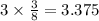 3 \times \frac{3}{8} = 3.375