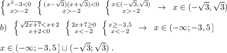 \left \{ {{x^2-3-2}} \right. \; \left \{ {{(x-\sqrt3)(x+\sqrt3)-2}} \right. \; \left \{ {{x\in (-\sqrt3,\sqrt3)} \atop {x-2}} \right. \; \to \; \; x\in (-\sqrt3,\sqrt3)\\\\b)\; \; \left \{ {{\sqrt{2x+7}