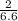 \frac{2}{6.6}