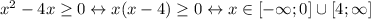 x^2 - 4x \geq 0 \leftrightarrow x(x - 4) \geq 0 \leftrightarrow x \in [-\infty; 0] \cup [4; \infty]