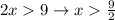 2x 9 \rightarrow x \frac{9}{2}